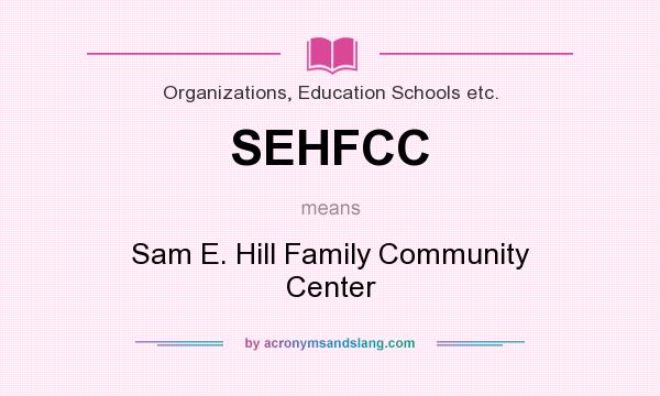 What does SEHFCC mean? It stands for Sam E. Hill Family Community Center