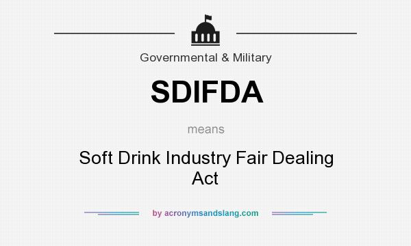 What does SDIFDA mean? It stands for Soft Drink Industry Fair Dealing Act