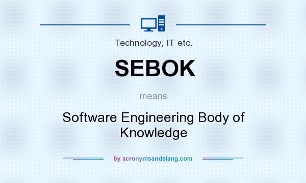 What does SEBOK mean? It stands for Software Engineering Body of Knowledge