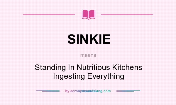 What does SINKIE mean? It stands for Standing In Nutritious Kitchens Ingesting Everything