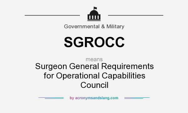 What does SGROCC mean? It stands for Surgeon General Requirements for Operational Capabilities Council