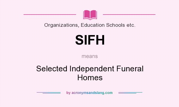What does SIFH mean? It stands for Selected Independent Funeral Homes