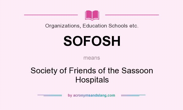 What does SOFOSH mean? It stands for Society of Friends of the Sassoon Hospitals