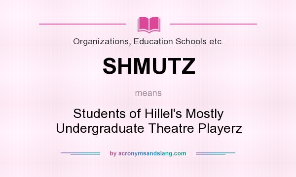 What does SHMUTZ mean? It stands for Students of Hillel`s Mostly Undergraduate Theatre Playerz