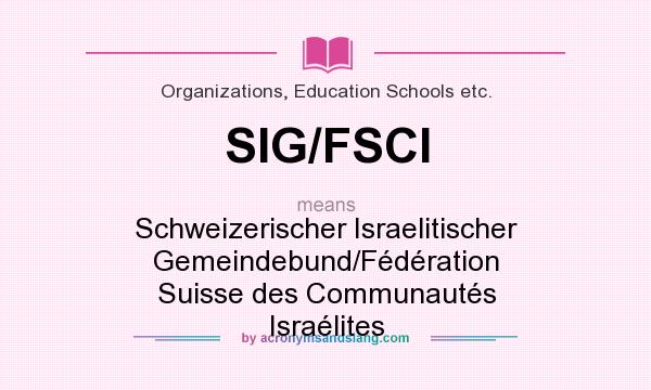 What does SIG/FSCI mean? It stands for Schweizerischer Israelitischer Gemeindebund/Fédération Suisse des Communautés Israélites