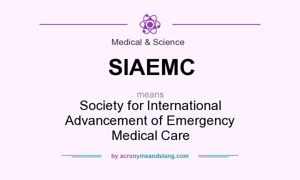 What does SIAEMC mean? It stands for Society for International Advancement of Emergency Medical Care