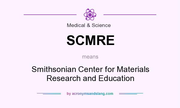 What does SCMRE mean? It stands for Smithsonian Center for Materials Research and Education