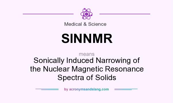 What does SINNMR mean? It stands for Sonically Induced Narrowing of the Nuclear Magnetic Resonance Spectra of Solids