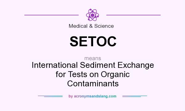 What does SETOC mean? It stands for International Sediment Exchange for Tests on Organic Contaminants