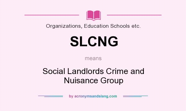 What does SLCNG mean? It stands for Social Landlords Crime and Nuisance Group