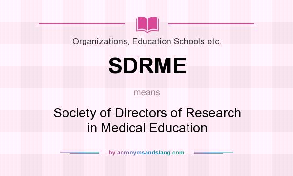 What does SDRME mean? It stands for Society of Directors of Research in Medical Education