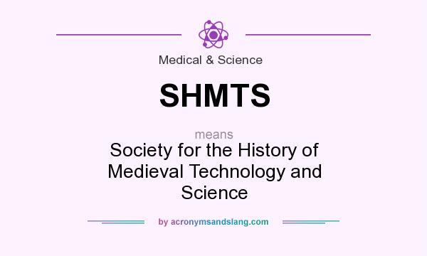 What does SHMTS mean? It stands for Society for the History of Medieval Technology and Science