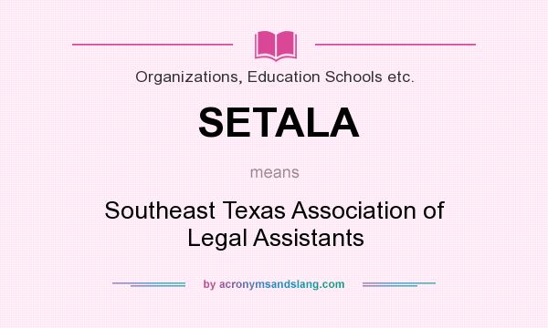What does SETALA mean? It stands for Southeast Texas Association of Legal Assistants