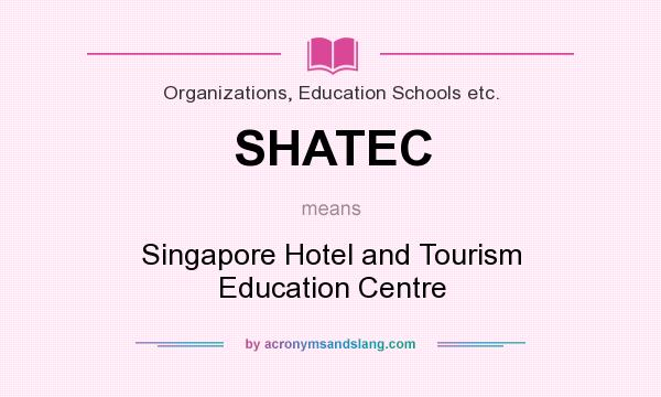 What does SHATEC mean? It stands for Singapore Hotel and Tourism Education Centre