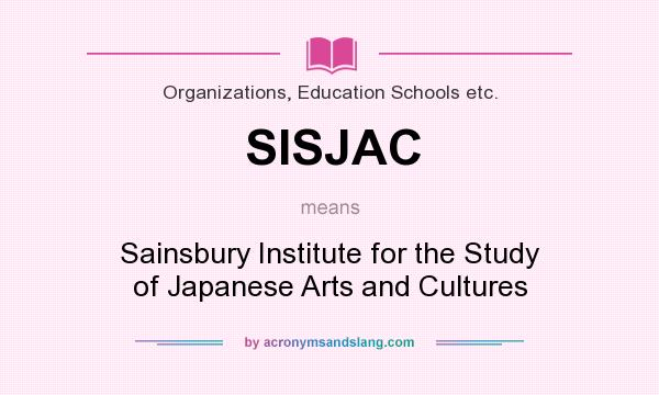 What does SISJAC mean? It stands for Sainsbury Institute for the Study of Japanese Arts and Cultures