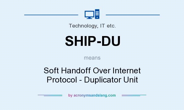 What does SHIP-DU mean? It stands for Soft Handoff Over Internet Protocol - Duplicator Unit