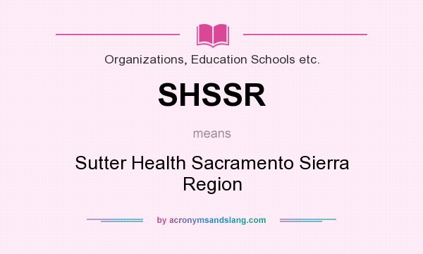 What does SHSSR mean? It stands for Sutter Health Sacramento Sierra Region