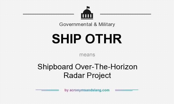 What does SHIP OTHR mean? It stands for Shipboard Over-The-Horizon Radar Project