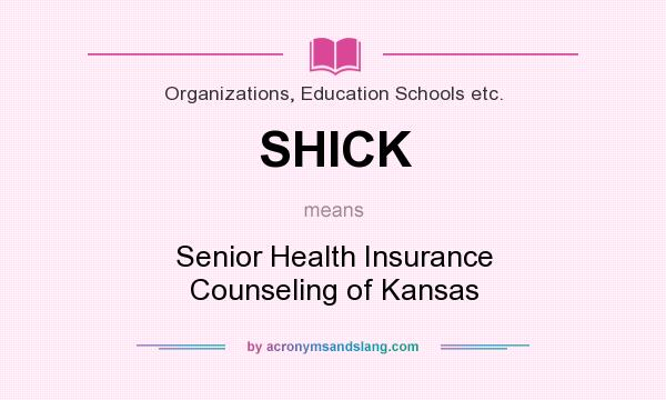 What does SHICK mean? It stands for Senior Health Insurance Counseling of Kansas