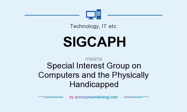 What does SIGCAPH mean? It stands for Special Interest Group on Computers and the Physically Handicapped