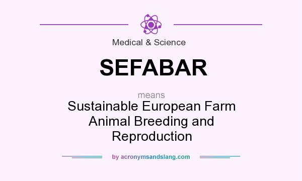 What does SEFABAR mean? It stands for Sustainable European Farm Animal Breeding and Reproduction