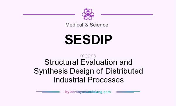 What does SESDIP mean? It stands for Structural Evaluation and Synthesis Design of Distributed Industrial Processes