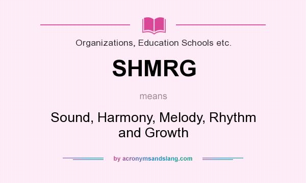 What does SHMRG mean? It stands for Sound, Harmony, Melody, Rhythm and Growth