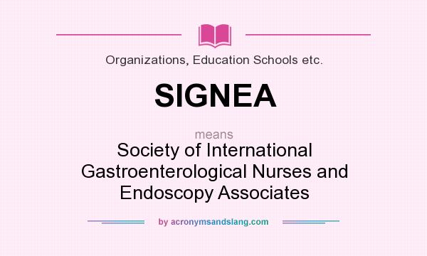 What does SIGNEA mean? It stands for Society of International Gastroenterological Nurses and Endoscopy Associates