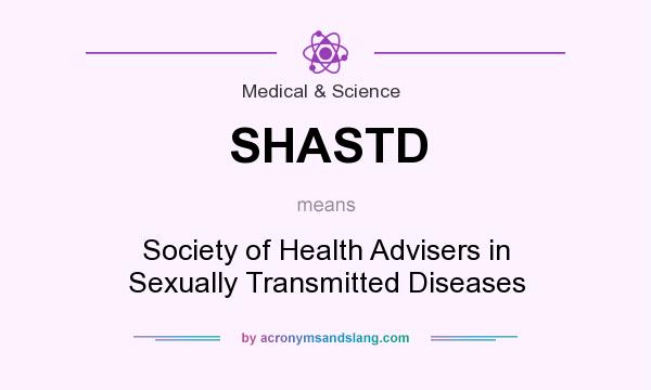 What does SHASTD mean? It stands for Society of Health Advisers in Sexually Transmitted Diseases