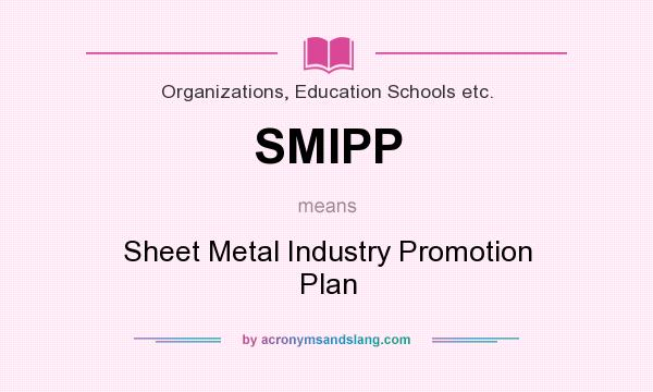What does SMIPP mean? It stands for Sheet Metal Industry Promotion Plan