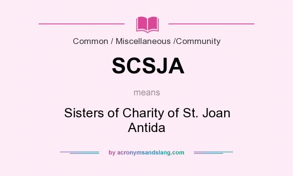 What does SCSJA mean? It stands for Sisters of Charity of St. Joan Antida
