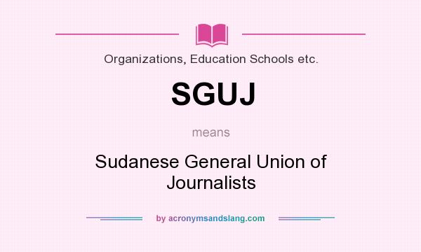 What does SGUJ mean? It stands for Sudanese General Union of Journalists