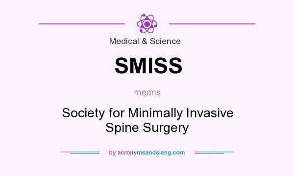 What does SMISS mean? It stands for Society for Minimally Invasive Spine Surgery