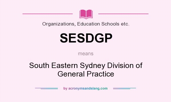 What does SESDGP mean? It stands for South Eastern Sydney Division of General Practice