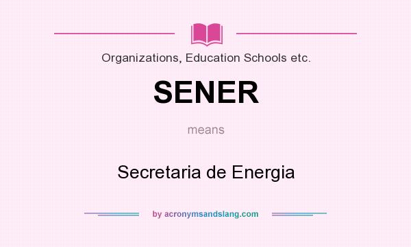What does SENER mean? It stands for Secretaria de Energia