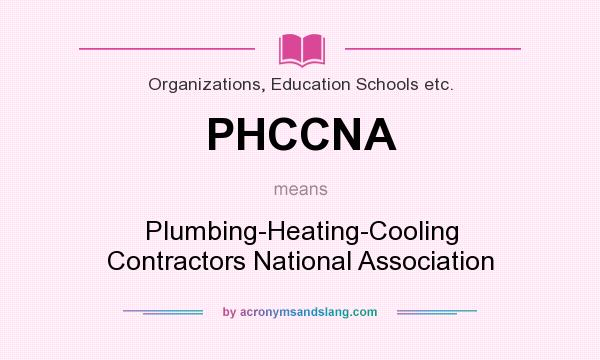 What does PHCCNA mean? It stands for Plumbing-Heating-Cooling Contractors National Association