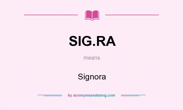 What does SIG.RA mean? It stands for Signora
