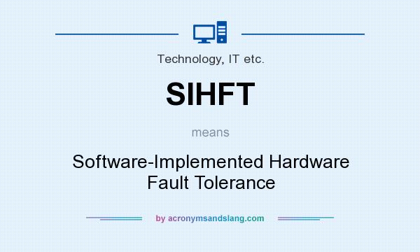 What does SIHFT mean? It stands for Software-Implemented Hardware Fault Tolerance