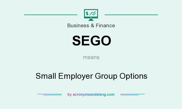 What does SEGO mean? It stands for Small Employer Group Options