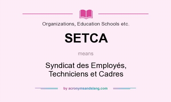 What does SETCA mean? It stands for Syndicat des Employés, Techniciens et Cadres