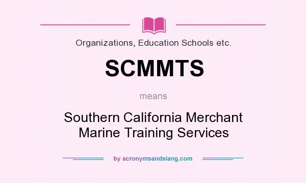 What does SCMMTS mean? It stands for Southern California Merchant Marine Training Services