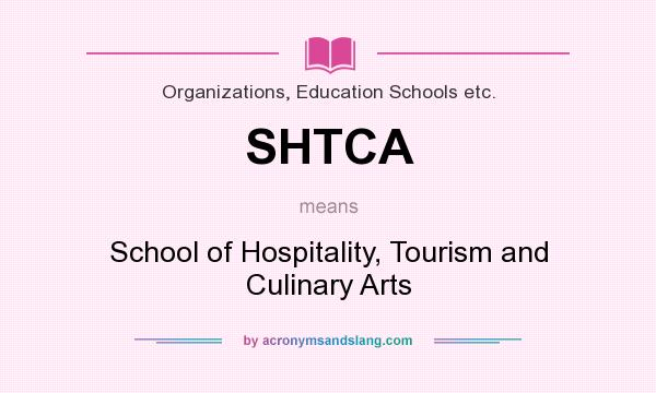 What does SHTCA mean? It stands for School of Hospitality, Tourism and Culinary Arts