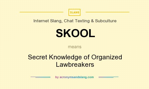What does SKOOL mean? It stands for Secret Knowledge of Organized Lawbreakers