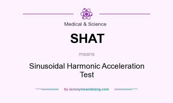 What does SHAT mean? It stands for Sinusoidal Harmonic Acceleration Test