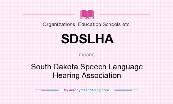 What does SDSLHA mean? It stands for South Dakota Speech Language Hearing Association