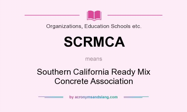 What does SCRMCA mean? It stands for Southern California Ready Mix Concrete Association