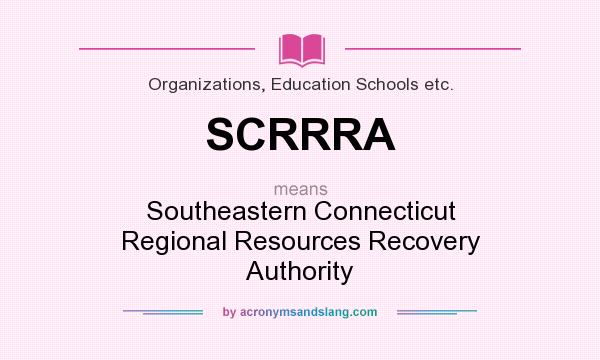 What does SCRRRA mean? It stands for Southeastern Connecticut Regional Resources Recovery Authority
