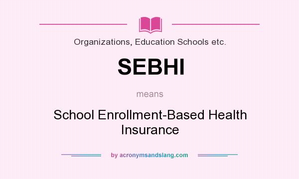 What does SEBHI mean? It stands for School Enrollment-Based Health Insurance