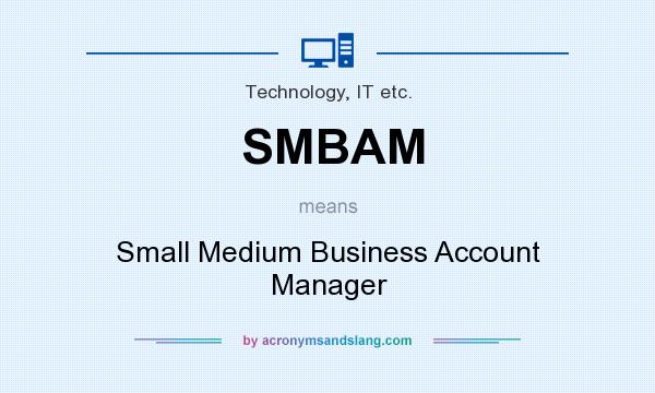 What does SMBAM mean? It stands for Small Medium Business Account Manager