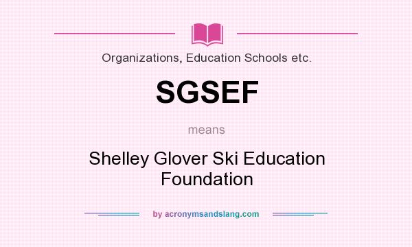What does SGSEF mean? It stands for Shelley Glover Ski Education Foundation